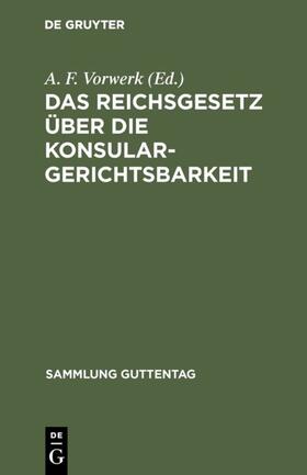 Vorwerk |  Das Reichsgesetz über die Konsulargerichtsbarkeit | eBook | Sack Fachmedien