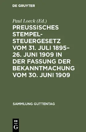 Loeck |  Preußisches Stempelsteuergesetz vom 31. Juli 1895–26. Juni 1909 in der Fassung der Bekanntmachung vom 30. Juni 1909 | eBook | Sack Fachmedien