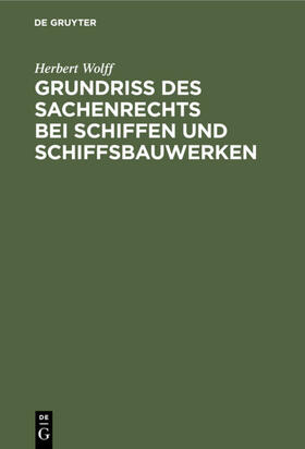 Wolff |  Grundriss des Sachenrechts bei Schiffen und Schiffsbauwerken | eBook | Sack Fachmedien