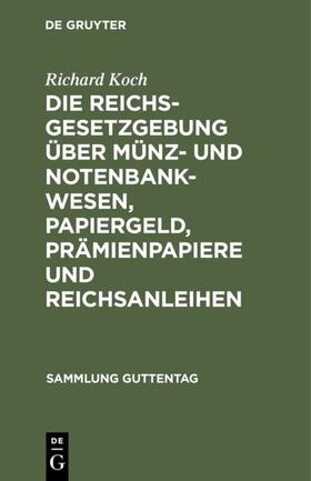 Koch |  Die Reichsgesetzgebung über Münz- und Notenbankwesen, Papiergeld, Prämienpapiere und Reichsanleihen | eBook | Sack Fachmedien