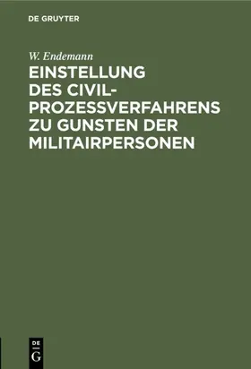 Endemann |  Einstellung des Civilprozeßverfahrens zu Gunsten der Militairpersonen | eBook | Sack Fachmedien