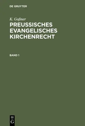 Goßner |  K. Goßner: Preussisches evangelisches Kirchenrecht. Band 1 | eBook | Sack Fachmedien