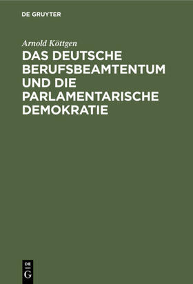 Köttgen |  Das deutsche Berufsbeamtentum und die parlamentarische Demokratie | eBook | Sack Fachmedien