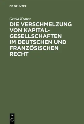 Krause |  Die Verschmelzung von Kapitalgesellschaften im Deutschen und Französischen Recht | eBook | Sack Fachmedien