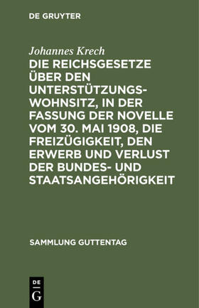 Krech |  Die Reichsgesetze über den Unterstützungswohnsitz,in der Fassung der Novelle vom 30. Mai 1908, die Freizügigkeit, den Erwerb und Verlust der Bundes- und Staatsangehörigkeit | eBook | Sack Fachmedien