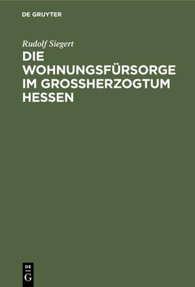 Siegert |  Die Wohnungsfürsorge im Grossherzogtum Hessen | eBook | Sack Fachmedien