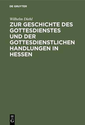 Diehl |  Zur Geschichte des Gottesdienstes und der gottesdienstlichen Handlungen in Hessen | eBook | Sack Fachmedien