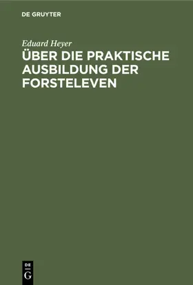 Heyer |  Über die praktische Ausbildung der Forsteleven | eBook | Sack Fachmedien