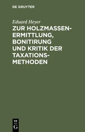 Heyer |  Zur Holzmassen-Ermittlung, Bonitirung und Kritik der Taxationsmethoden | eBook | Sack Fachmedien