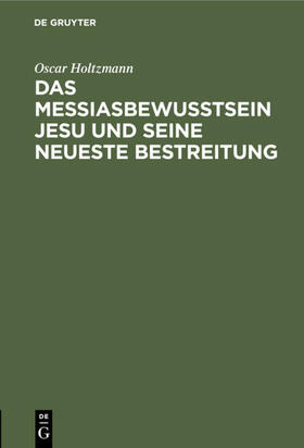 Holtzmann |  Das Messiasbewußtsein Jesu und seine neueste Bestreitung | eBook | Sack Fachmedien
