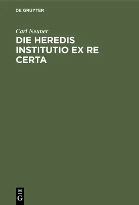 Neuner |  Die heredis institutio ex re certa | eBook | Sack Fachmedien