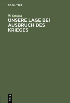 Oncken |  Unsere Lage bei Ausbruch des Krieges | eBook | Sack Fachmedien