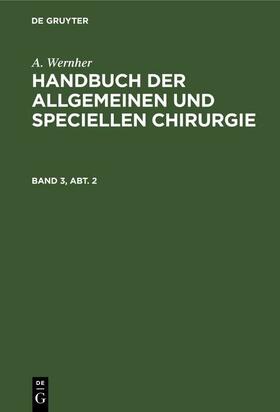 Wernher |  A. Wernher: Handbuch der allgemeinen und speciellen Chirurgie. Band 3, Abt. 2 | eBook | Sack Fachmedien
