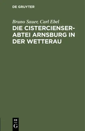 Sauer / Ebel |  Die Cistercienserabtei Arnsburg in der Wetterau | eBook | Sack Fachmedien