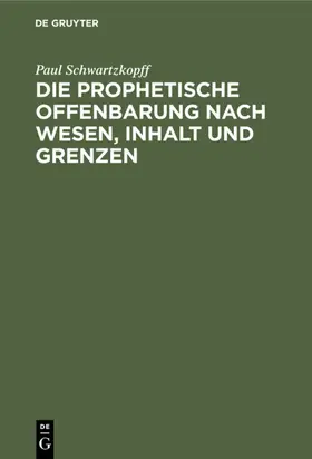 Schwartzkopff |  Die prophetische Offenbarung nach Wesen, Inhalt und Grenzen | eBook | Sack Fachmedien