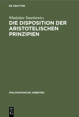 Tatarkiewicz |  Die Disposition der Aristotelischen Prinzipien | eBook | Sack Fachmedien