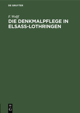 Wolff |  Die Denkmalpflege in Elsaß-Lothringen | eBook | Sack Fachmedien
