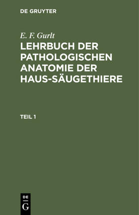 Gurlt |  E. F. Gurlt: Lehrbuch der pathologischen Anatomie der Haus-Säugethiere. Teil 1 | eBook | Sack Fachmedien