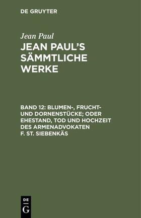 Paul |  Blumen-, Frucht- und Dornenstücke; oder Ehestand, Tod und Hochzeit des Armenadvokaten F. St. Siebenkäs | eBook | Sack Fachmedien