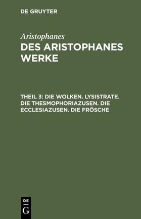 Aristophanes |  Die Wolken. Lysistrate. Die Thesmophoriazusen. Die Ecclesiazusen. Die Frösche | eBook | Sack Fachmedien