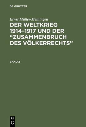 Müller-Meiningen |  Ernst Müller-Meiningen: Der Weltkrieg 1914–1917 und der “Zusammenbruch des Völkerrechts”. Band 2 | eBook | Sack Fachmedien