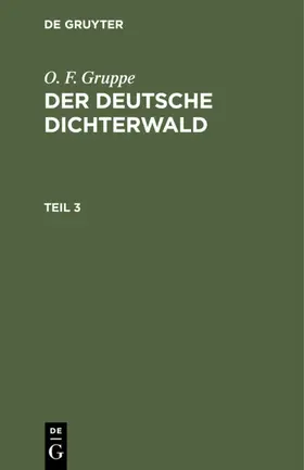 Gruppe |  O. F. Gruppe: Der deutsche Dichterwald. Teil 3 | eBook | Sack Fachmedien