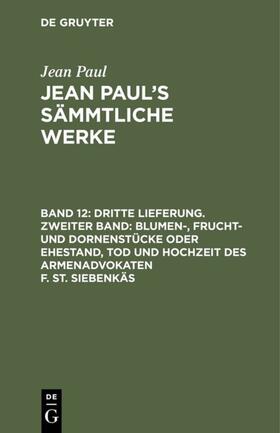 Paul |  Dritte Lieferung. Zweiter Band: Blumen-, Frucht- und Dornenstücke oder Ehestand, Tod und Hochzeit des Armenadvokaten F. St. Siebenkäs | eBook | Sack Fachmedien