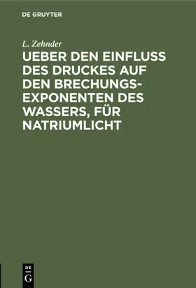 Zehnder |  Ueber den Einfluss des Druckes auf den Brechungsexponenten des Wassers, für Natriumlicht | eBook | Sack Fachmedien