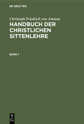 Ammon |  Christoph Friedrich von Ammon: Handbuch der christlichen Sittenlehre. Band 1 | eBook | Sack Fachmedien