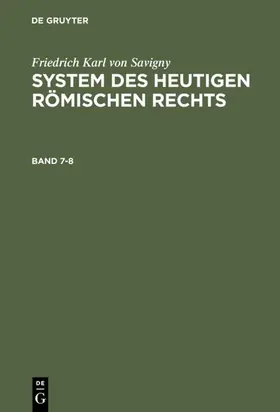 Savigny |  Friedrich Karl von Savigny: System des heutigen römischen Rechts. Band 7-8 | eBook | Sack Fachmedien