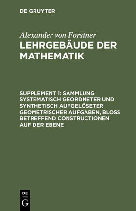 Forstner |  Sammlung systematisch geordneter und synthetisch aufgelöseter geometrischer Aufgaben, bloß betreffend Constructionen auf der Ebene | eBook | Sack Fachmedien