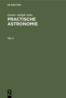 Jahn |  Gustav Adolph Jahn: Practische Astronomie. Teil 2 | eBook | Sack Fachmedien