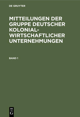  Mitteilungen der Gruppe Deutscher Kolonialwirtschaftlicher Unternehmungen. Band 1 | eBook | Sack Fachmedien