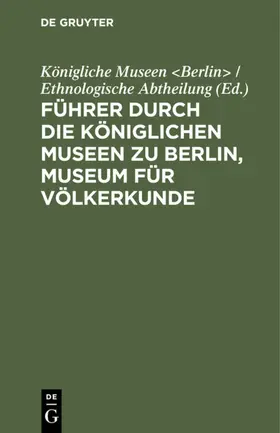 Berlin&gt |  Führer durch die Königlichen Museen zu Berlin, Museum für Völkerkunde | eBook | Sack Fachmedien