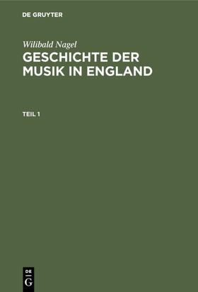 Nagel |  Wilibald Nagel: Geschichte der Musik in England. Teil 1 | eBook | Sack Fachmedien