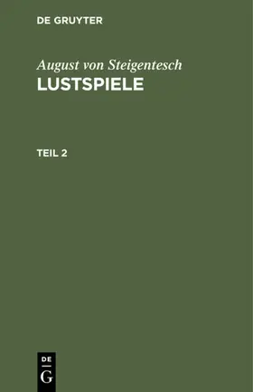 Steigentesch |  August von Steigentesch: Lustspiele. Teil 2 | eBook | Sack Fachmedien