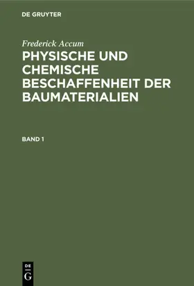 Accum |  Frederick Accum: Physische und chemische Beschaffenheit der Baumaterialien. Band 1 | eBook | Sack Fachmedien