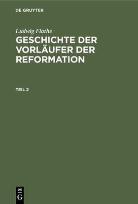 Flathe |  Ludwig Flathe: Geschichte der Vorläufer der Reformation. Teil 2 | eBook | Sack Fachmedien