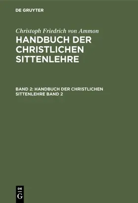 Ammon |  Christoph Friedrich von Ammon: Handbuch der christlichen Sittenlehre. Band 2 | eBook | Sack Fachmedien