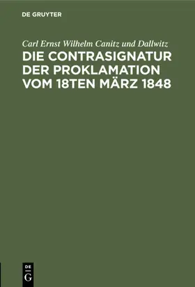 Canitz und Dallwitz |  Die Contrasignatur der Proklamation vom 18ten März 1848 | eBook | Sack Fachmedien