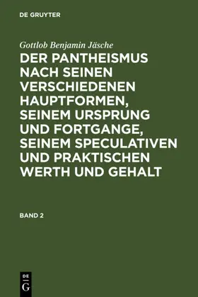 Jäsche |  Gottlob Benjamin Jäsche: Der Pantheismus nach seinen verschiedenen Hauptformen, seinem Ursprung und Fortgange, seinem speculativen und praktischen Werth und Gehalt. Band 2 | eBook | Sack Fachmedien