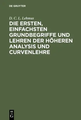 Lehmus |  Die ersten, einfachsten Grundbegriffe und Lehren der höheren Analysis und Curvenlehre | eBook | Sack Fachmedien