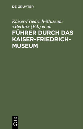Kaiser-Friedrich-Museum &lt / Berlin&gt |  Führer durch das Kaiser-Friedrich-Museum | eBook | Sack Fachmedien
