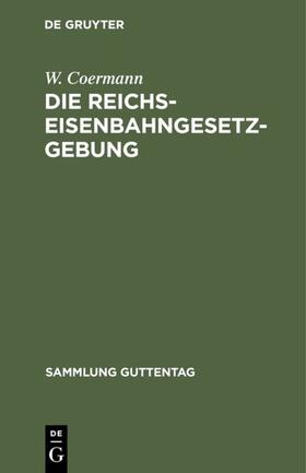 Coermann |  Die Reichs-Eisenbahngesetzgebung | eBook | Sack Fachmedien