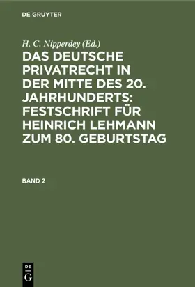 Nipperdey |  Das deutsche Privatrecht in der Mitte des 20. Jahrhunderts: Festschrift für Heinrich Lehmann zum 80. Geburtstag. Band 2 | eBook | Sack Fachmedien