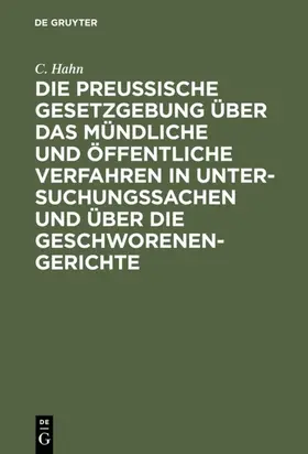 Hahn |  Die preussische Gesetzgebung über das mündliche und öffentliche Verfahren in Untersuchungssachen und über die Geschworenen-Gerichte | eBook | Sack Fachmedien