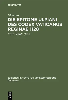 Ulpianus / Schulz |  Die Epitome Ulpiani des Codex Vaticanus Reginae 1128 | eBook | Sack Fachmedien