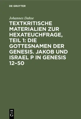 Dahse |  Textkritische Materialien zur Hexateuchfrage, Teil 1: Die Gottesnamen der Genesis. Jakob und Israel P in Genesis 12–50 | eBook | Sack Fachmedien