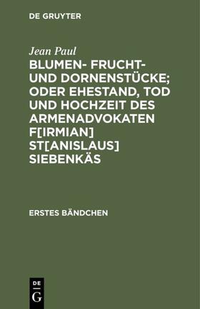 Paul |  Blumen- Frucht- und Dornenstücke; oder Ehestand, Tod und Hochzeit des Armenadvokaten F[irmian] St[anislaus] Siebenkäs | eBook | Sack Fachmedien