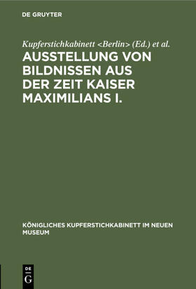 Kupferstichkabinett &lt / Berlin&gt / 1908 |  Ausstellung von Bildnissen aus der Zeit Kaiser Maximilians I. | eBook | Sack Fachmedien